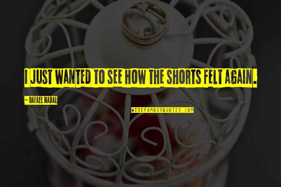 Nadal Quotes By Rafael Nadal: I just wanted to see how the shorts