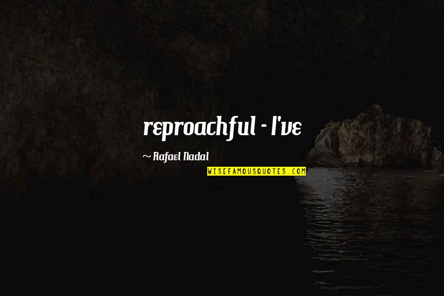 Nadal Quotes By Rafael Nadal: reproachful - I've