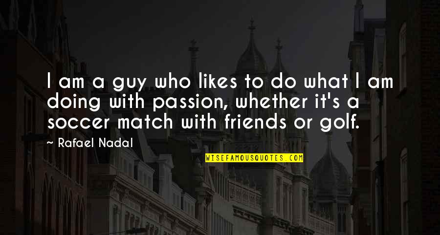 Nadal Rafael Quotes By Rafael Nadal: I am a guy who likes to do