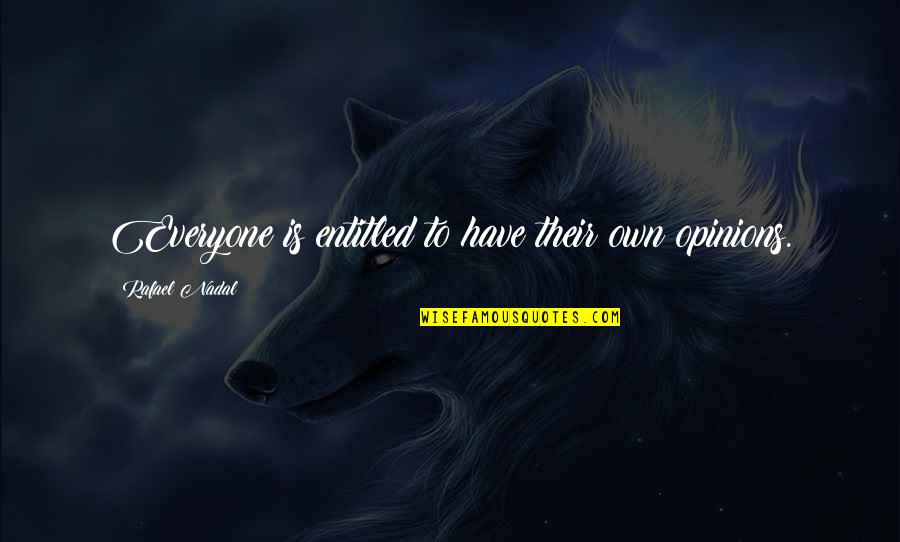 Nadal Rafael Quotes By Rafael Nadal: Everyone is entitled to have their own opinions. Nadal Rafael Quotes By Rafael Nadal: Everyone is entitled to have their own opinions.