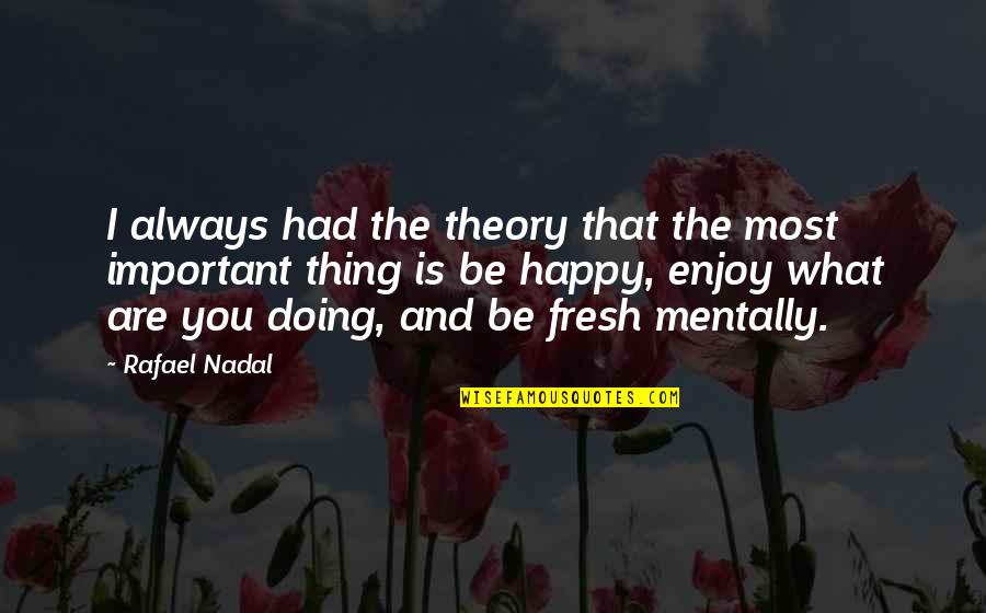 Nadal Rafael Quotes By Rafael Nadal: I always had the theory that the most