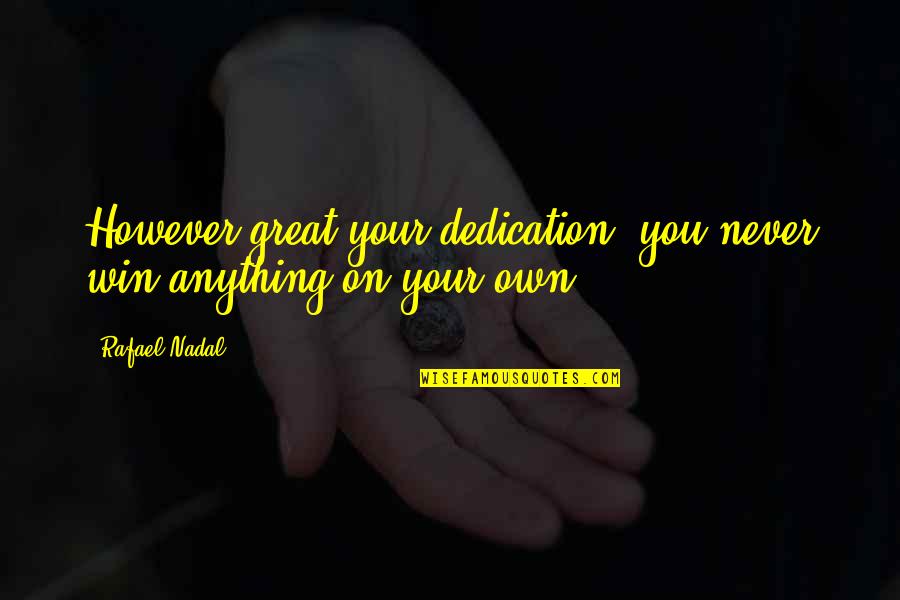 Nadal Rafael Quotes By Rafael Nadal: However great your dedication, you never win anything