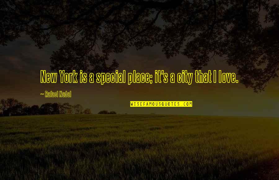 Nadal Rafael Quotes By Rafael Nadal: New York is a special place; it's a