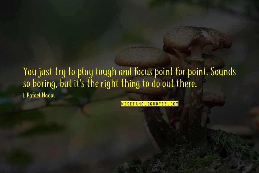 Nadal Rafael Quotes By Rafael Nadal: You just try to play tough and focus