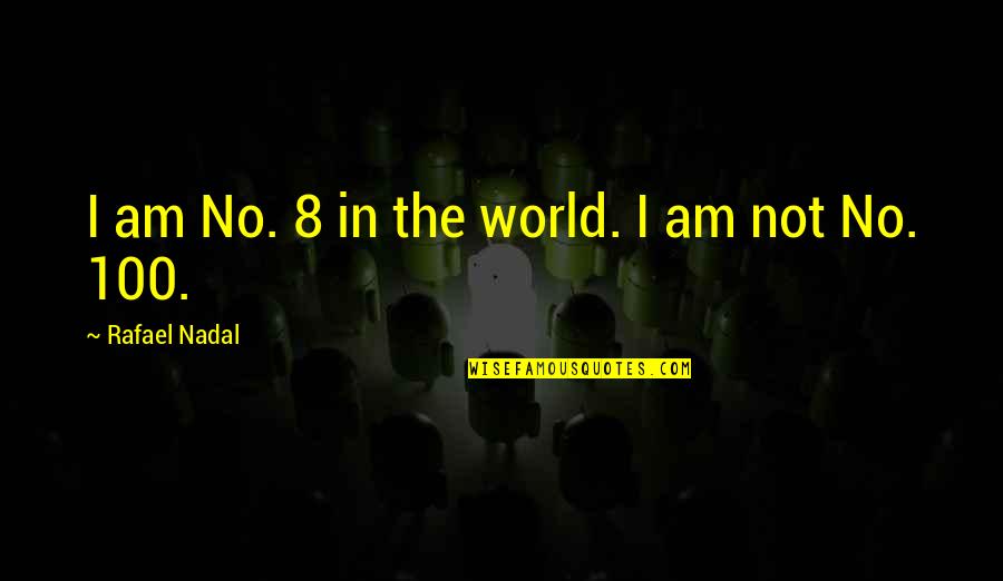 Nadal Rafael Quotes By Rafael Nadal: I am No. 8 in the world. I Nadal Rafael Quotes By Rafael Nadal: I am No. 8 in the world. I