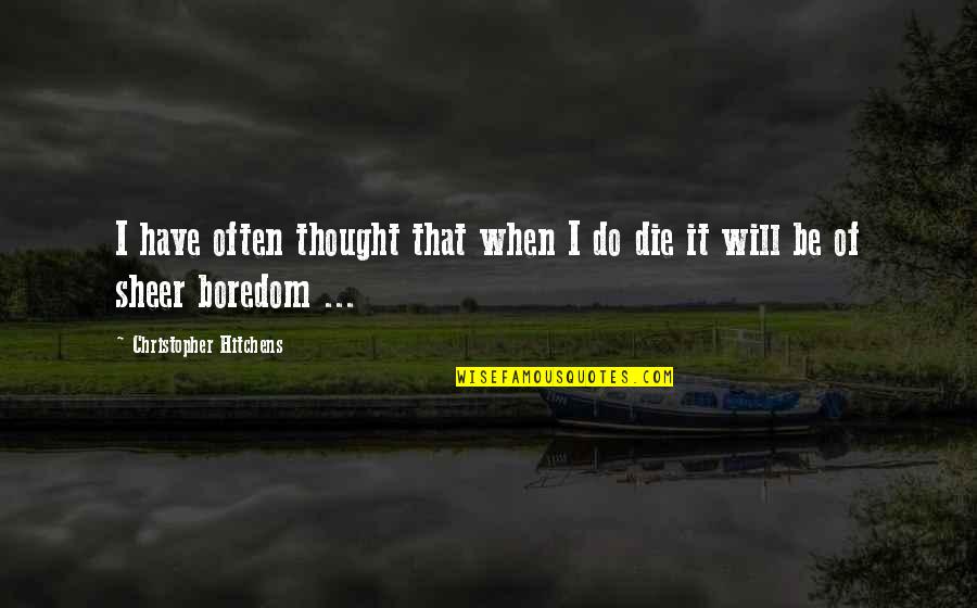 Nadalie Bardo Quotes By Christopher Hitchens: I have often thought that when I do Nadalie Bardo Quotes By Christopher Hitchens: I have often thought that when I do