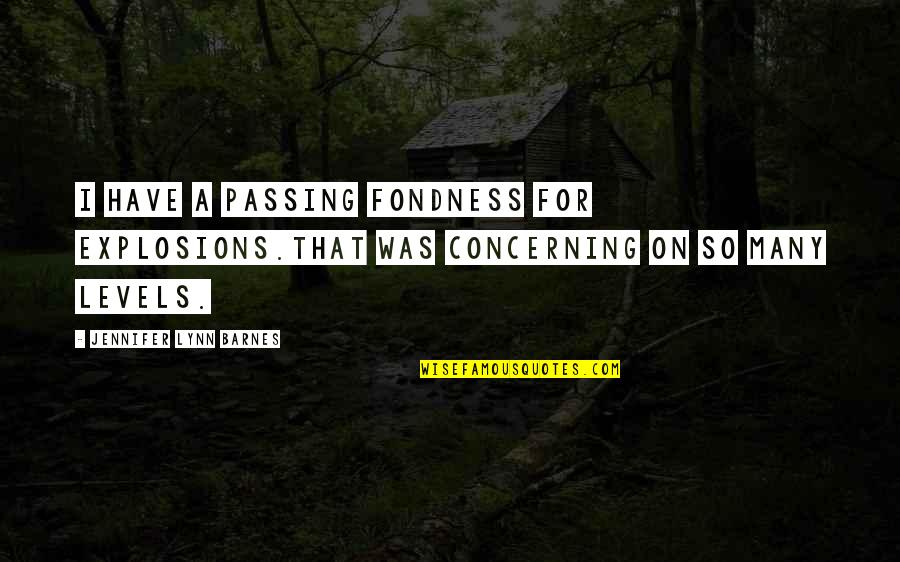 Nadalie Bardo Quotes By Jennifer Lynn Barnes: I have a passing fondness for explosions.That was Nadalie Bardo Quotes By Jennifer Lynn Barnes: I have a passing fondness for explosions.That was