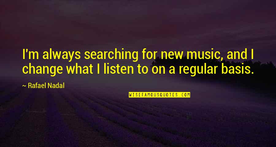 Nadal's Quotes By Rafael Nadal: I'm always searching for new music, and I Nadal's Quotes By Rafael Nadal: I'm always searching for new music, and I