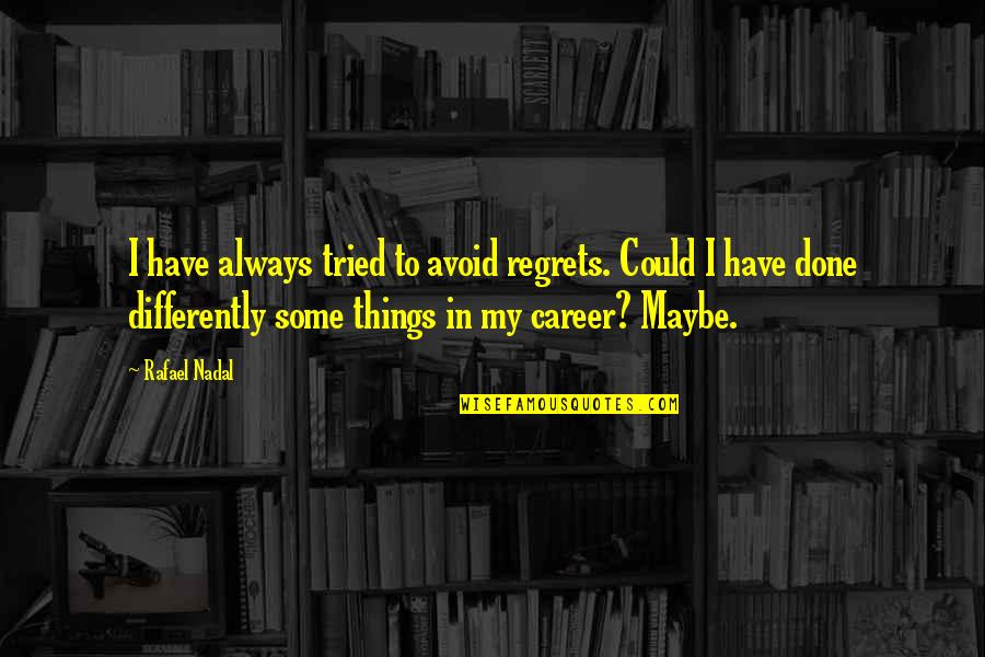 Nadal's Quotes By Rafael Nadal: I have always tried to avoid regrets. Could Nadal's Quotes By Rafael Nadal: I have always tried to avoid regrets. Could