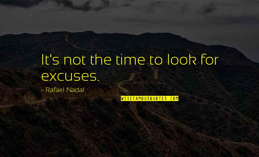 Nadal's Quotes By Rafael Nadal: It's not the time to look for excuses. Nadal's Quotes By Rafael Nadal: It's not the time to look for excuses.