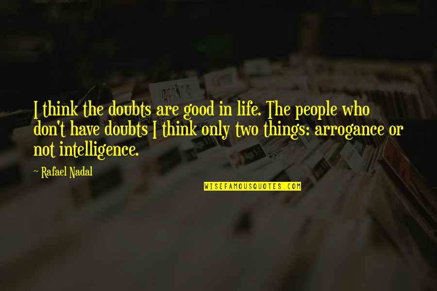 Nadal's Quotes By Rafael Nadal: I think the doubts are good in life. Nadal's Quotes By Rafael Nadal: I think the doubts are good in life.