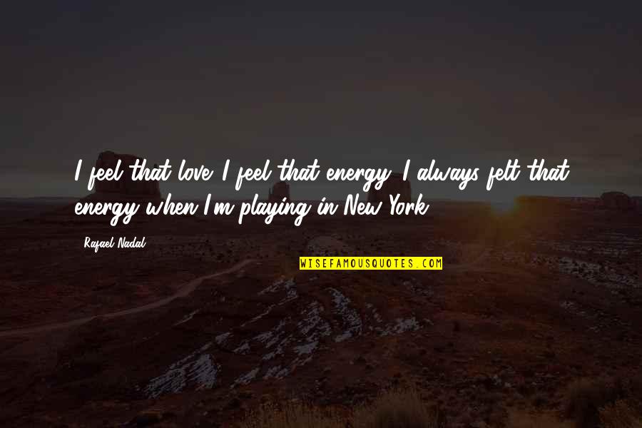 Nadal's Quotes By Rafael Nadal: I feel that love. I feel that energy. Nadal's Quotes By Rafael Nadal: I feel that love. I feel that energy.