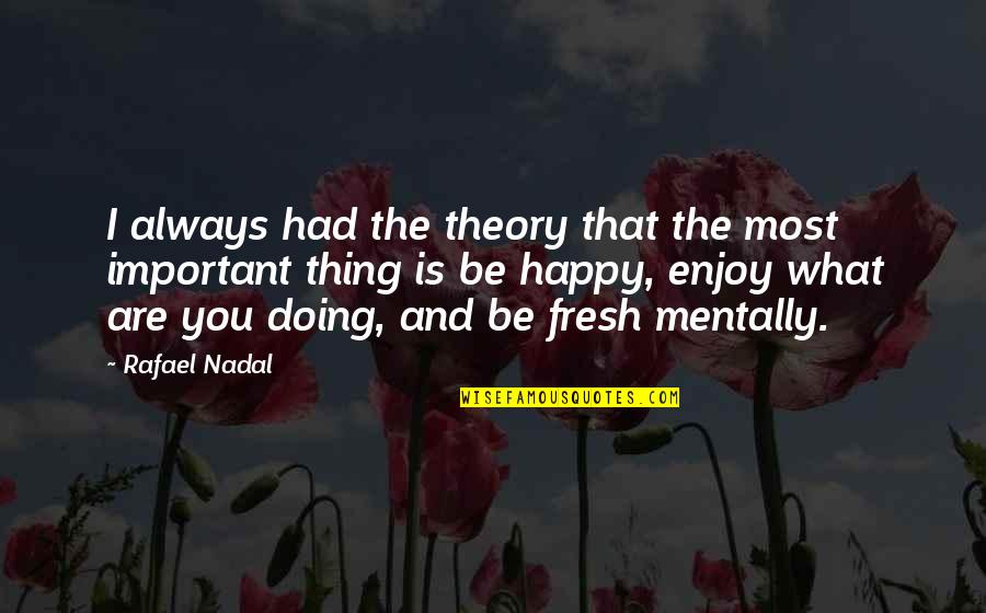 Nadal's Quotes By Rafael Nadal: I always had the theory that the most