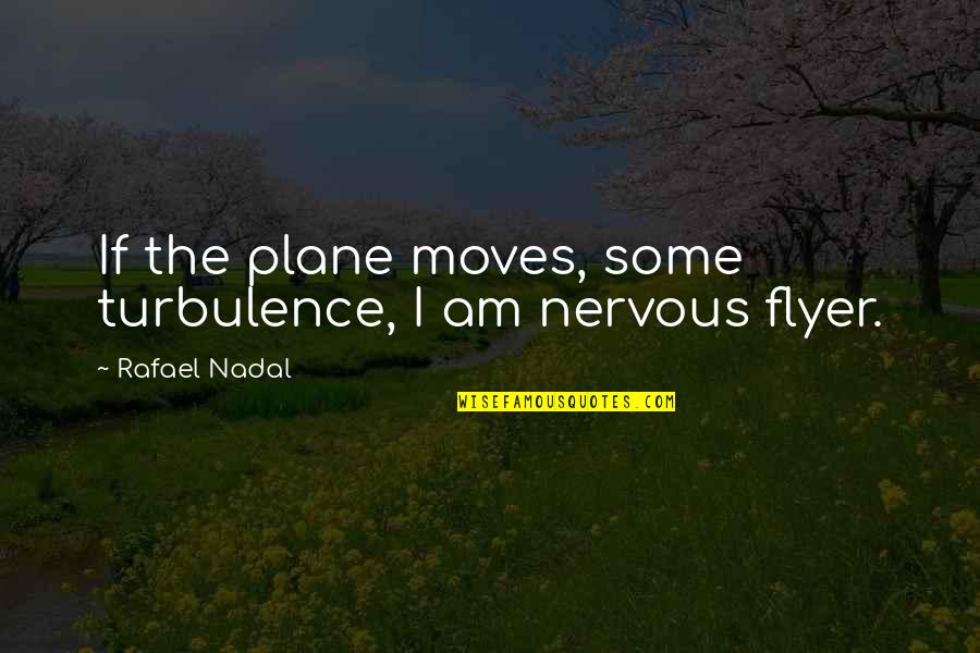 Nadal's Quotes By Rafael Nadal: If the plane moves, some turbulence, I am Nadal's Quotes By Rafael Nadal: If the plane moves, some turbulence, I am