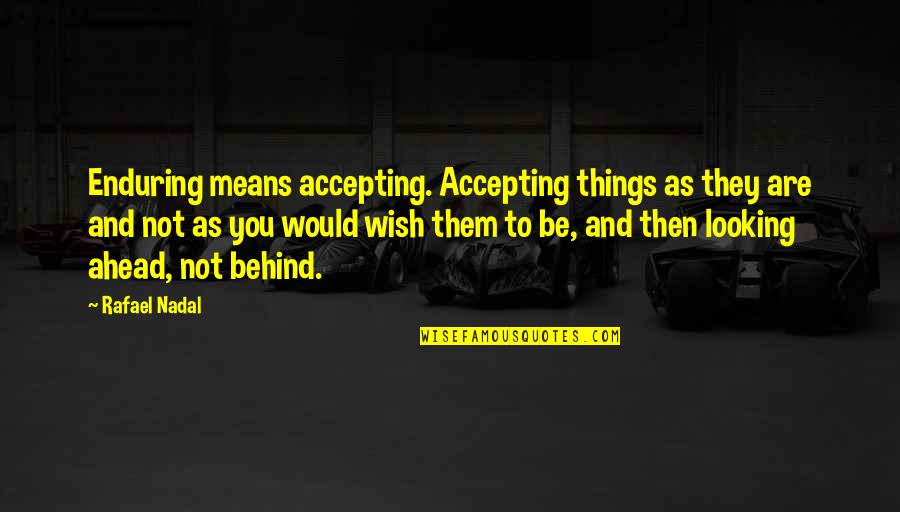 Nadal's Quotes By Rafael Nadal: Enduring means accepting. Accepting things as they are