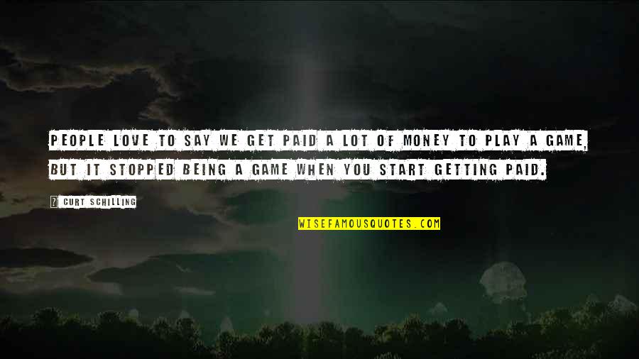 Nadamos De Coro Quotes By Curt Schilling: People love to say we get paid a