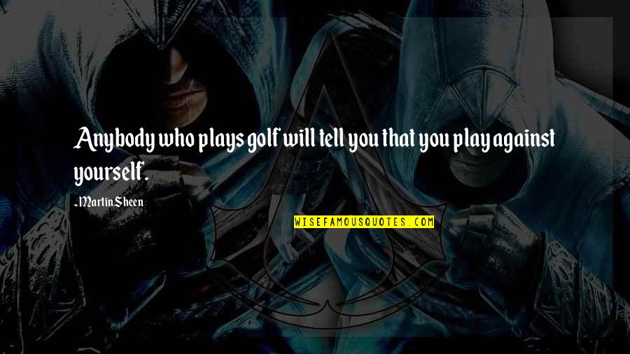 Nadan Quotes By Martin Sheen: Anybody who plays golf will tell you that