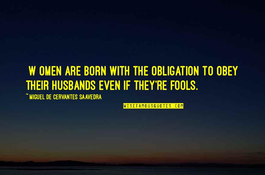 Nadan Quotes By Miguel De Cervantes Saavedra: [W]omen are born with the obligation to obey