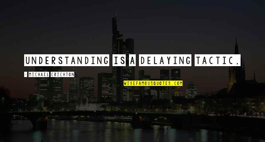 Nadando Quotes By Michael Crichton: Understanding is a delaying tactic. Nadando Quotes By Michael Crichton: Understanding is a delaying tactic.