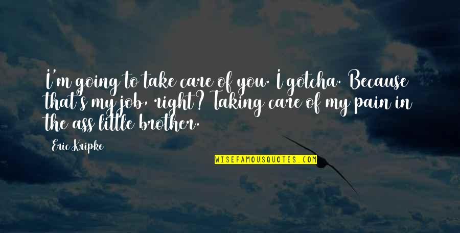 Nadar Caste Quotes By Eric Kripke: I'm going to take care of you. I