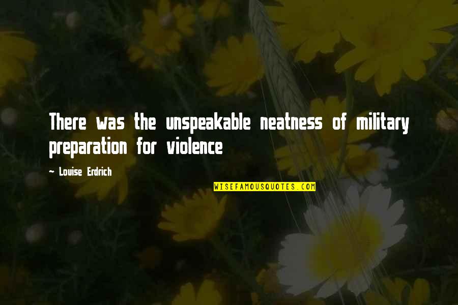 Nadarajah Daya Quotes By Louise Erdrich: There was the unspeakable neatness of military preparation