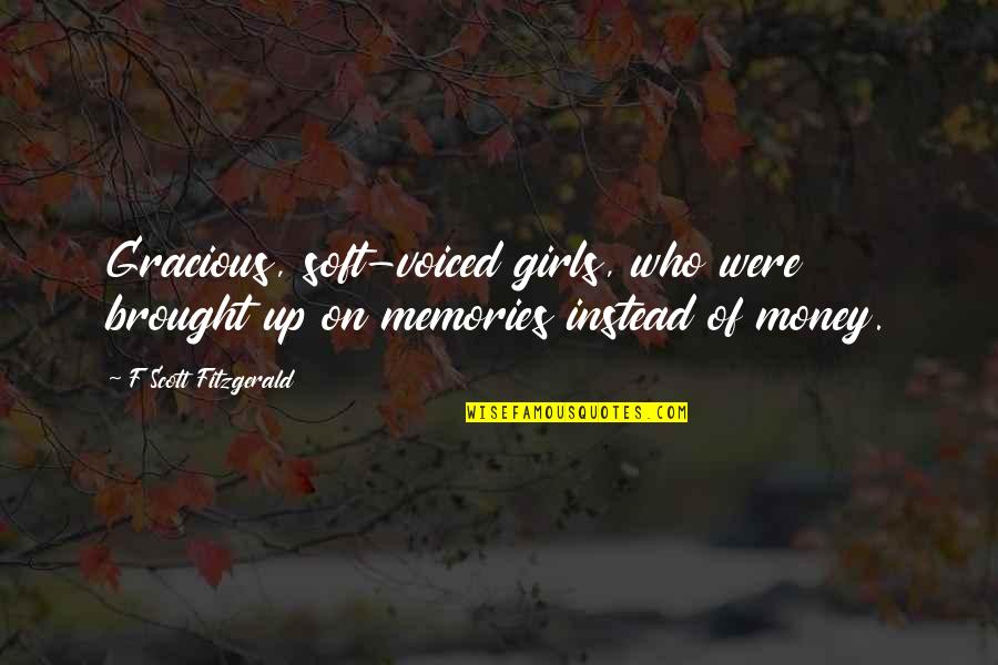 Nadarajah Ravichandran Quotes By F Scott Fitzgerald: Gracious, soft-voiced girls, who were brought up on Nadarajah Ravichandran Quotes By F Scott Fitzgerald: Gracious, soft-voiced girls, who were brought up on