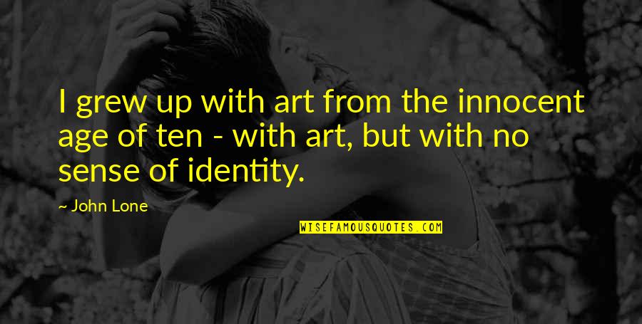 Nadarajah Vasanthan Quotes By John Lone: I grew up with art from the innocent Nadarajah Vasanthan Quotes By John Lone: I grew up with art from the innocent