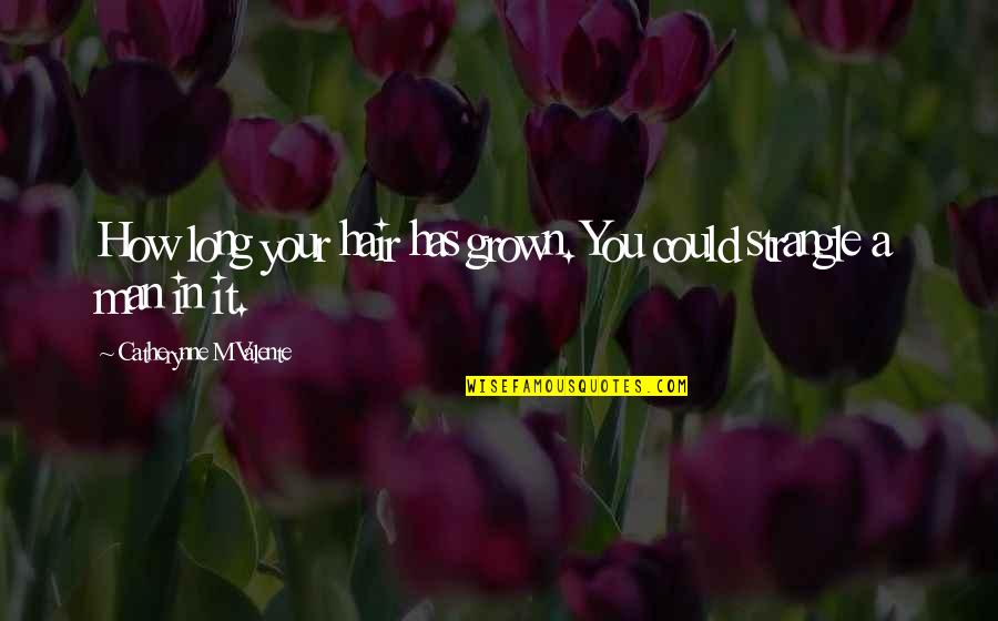 Nada's Quotes By Catherynne M Valente: How long your hair has grown. You could Nada's Quotes By Catherynne M Valente: How long your hair has grown. You could