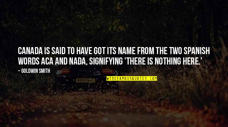 Nada's Quotes By Goldwin Smith: Canada is said to have got its name