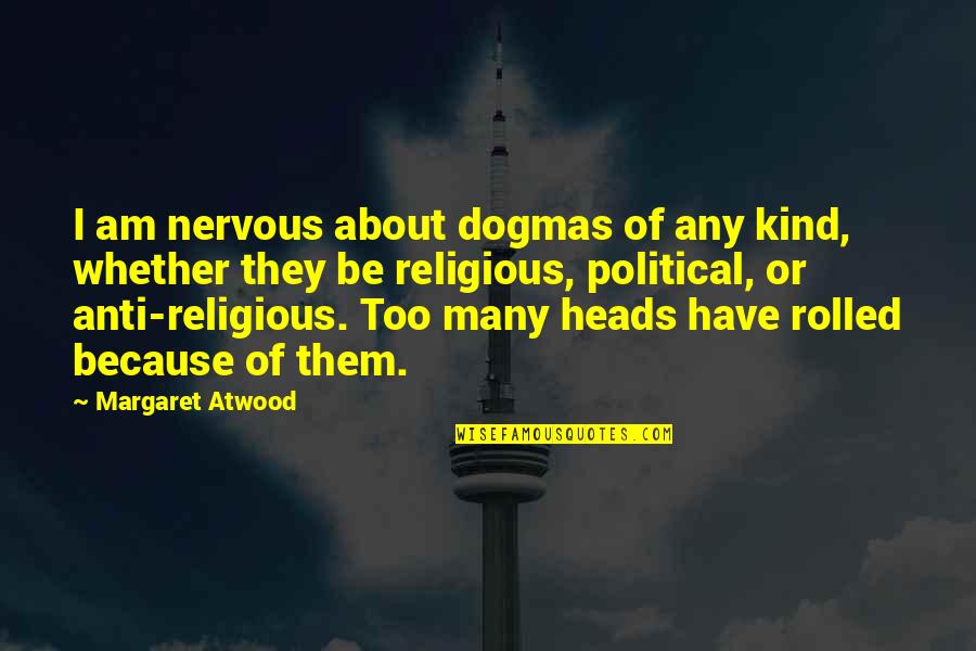 Nada's Quotes By Margaret Atwood: I am nervous about dogmas of any kind, Nada's Quotes By Margaret Atwood: I am nervous about dogmas of any kind,