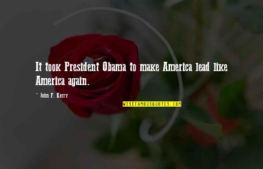 Nadating Quotes By John F. Kerry: It took President Obama to make America lead Nadating Quotes By John F. Kerry: It took President Obama to make America lead