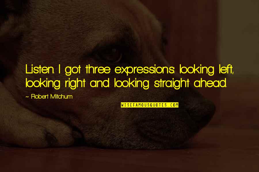 Nadating Quotes By Robert Mitchum: Listen. I got three expressions: looking left, looking Nadating Quotes By Robert Mitchum: Listen. I got three expressions: looking left, looking
