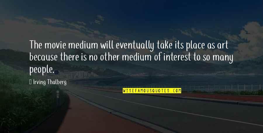 Nadatnan Quotes By Irving Thalberg: The movie medium will eventually take its place