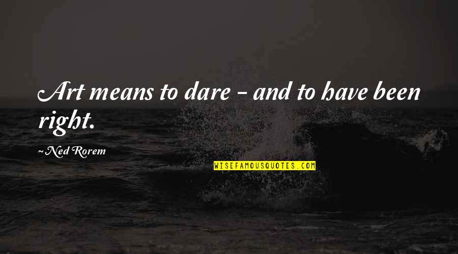 Nadav Art Quotes By Ned Rorem: Art means to dare - and to have Nadav Art Quotes By Ned Rorem: Art means to dare - and to have