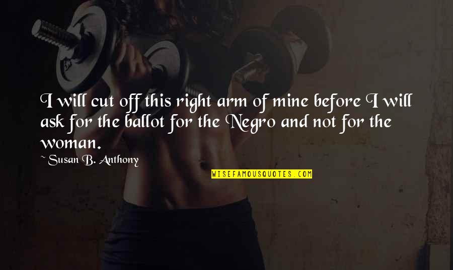 Nadawa Fiji Quotes By Susan B. Anthony: I will cut off this right arm of