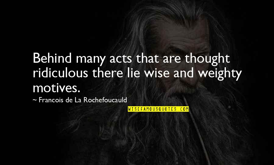 Nadchodzace Quotes By Francois De La Rochefoucauld: Behind many acts that are thought ridiculous there