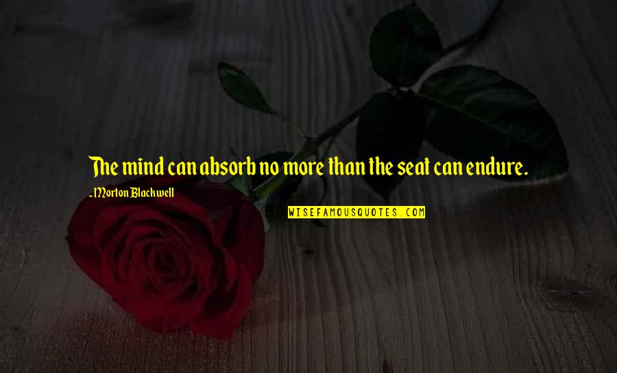 Nadchodzace Quotes By Morton Blackwell: The mind can absorb no more than the