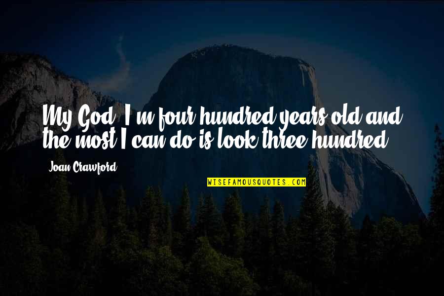 Naddie Light Quotes By Joan Crawford: My God, I'm four hundred years old and