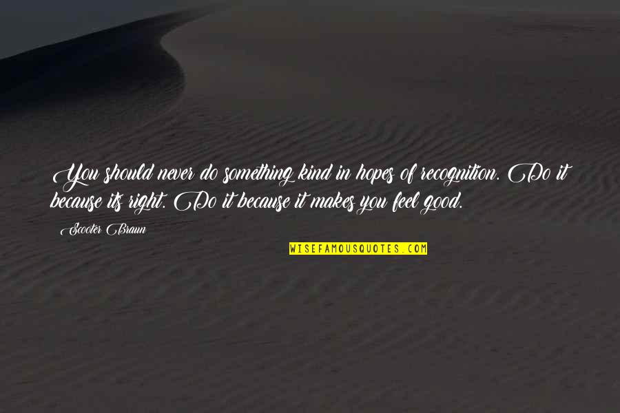 Nadeel Wildschutt Quotes By Scooter Braun: You should never do something kind in hopes