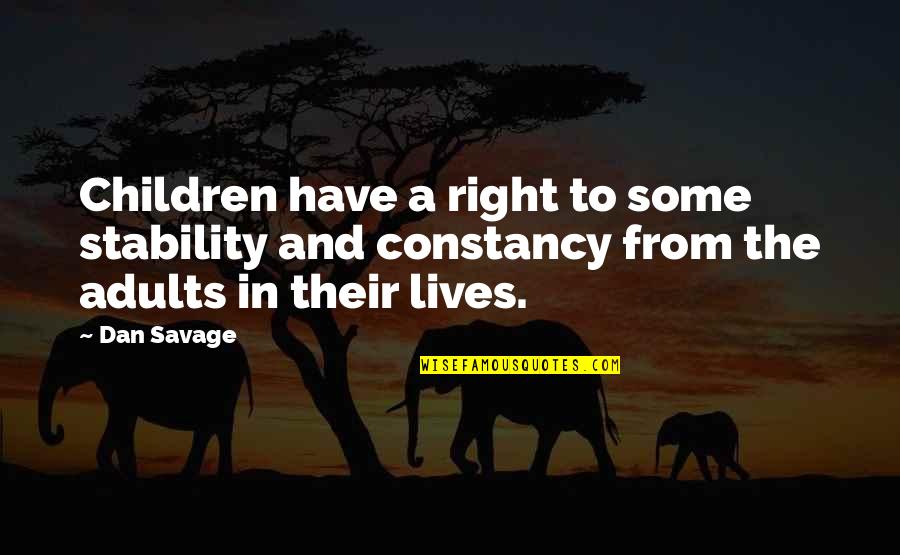 Nadeelluna Quotes By Dan Savage: Children have a right to some stability and