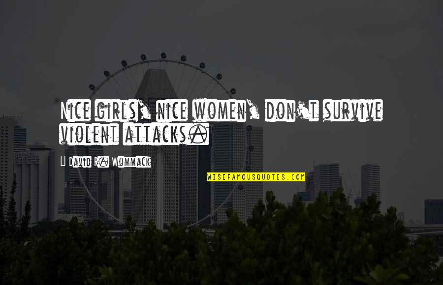Nadeelluna Quotes By David R. Wommack: Nice girls, nice women, don't survive violent attacks. Nadeelluna Quotes By David R. Wommack: Nice girls, nice women, don't survive violent attacks.