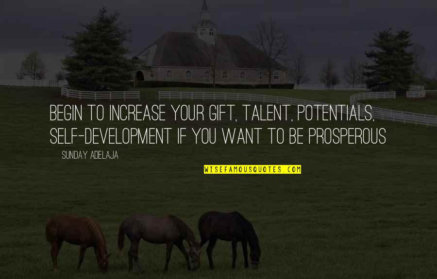 Nadeem Kazi Quotes By Sunday Adelaja: Begin to increase your gift, talent, potentials, self-development