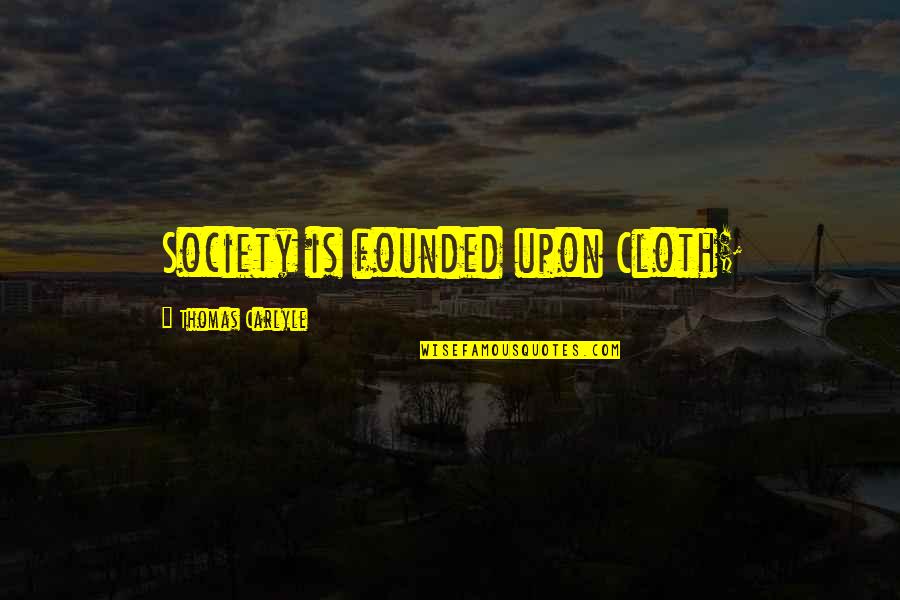 Nadeen Ashraf Quotes By Thomas Carlyle: Society is founded upon Cloth;