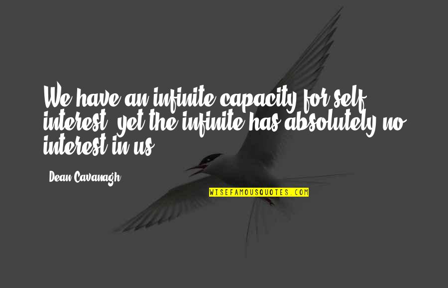 Nadeen School Quotes By Dean Cavanagh: We have an infinite capacity for self interest, Nadeen School Quotes By Dean Cavanagh: We have an infinite capacity for self interest,