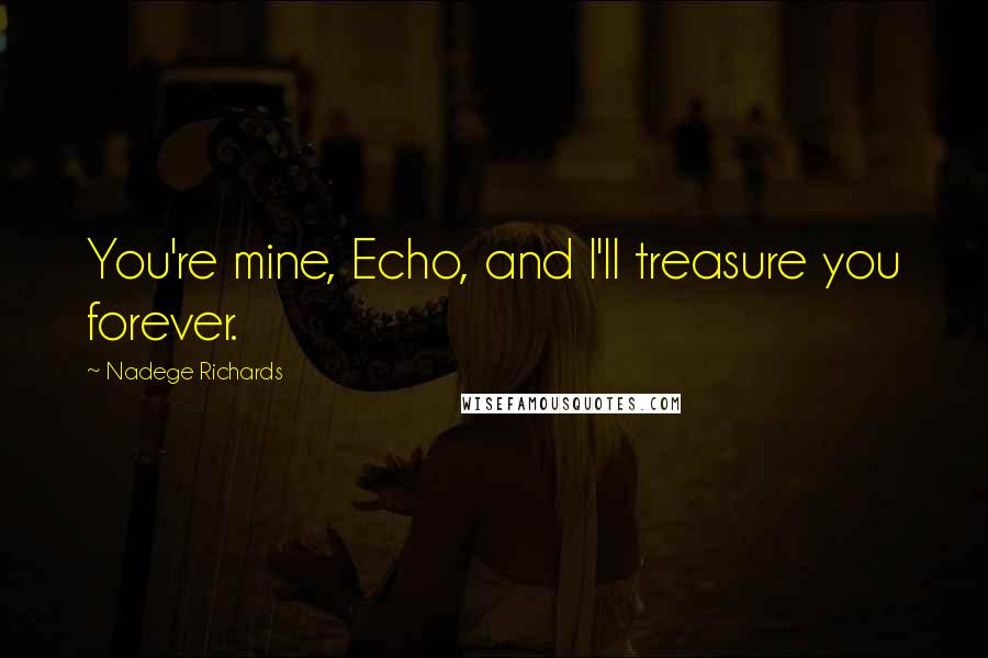 Nadege Richards quotes: You're mine, Echo, and I'll treasure you forever.