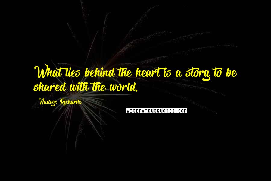 Nadege Richards quotes: What lies behind the heart is a story to be shared with the world.