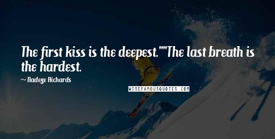 Nadege Richards quotes: The first kiss is the deepest.""The last breath is the hardest.