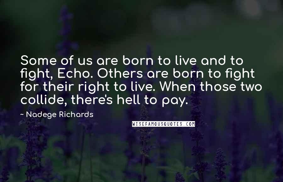 Nadege Richards quotes: Some of us are born to live and to fight, Echo. Others are born to fight for their right to live. When those two collide, there's hell to pay.