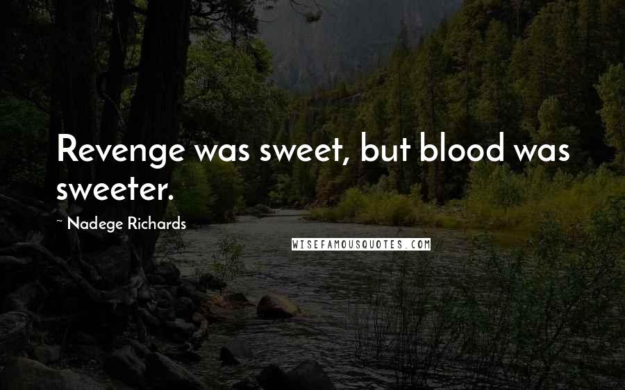 Nadege Richards quotes: Revenge was sweet, but blood was sweeter.