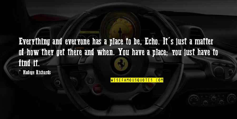 Nadege Richards Quotes By Nadege Richards: Everything and everyone has a place to be,